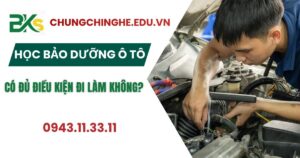 Học Bảo dưỡng ô tô xong có đủ điều kiện đi làm không?